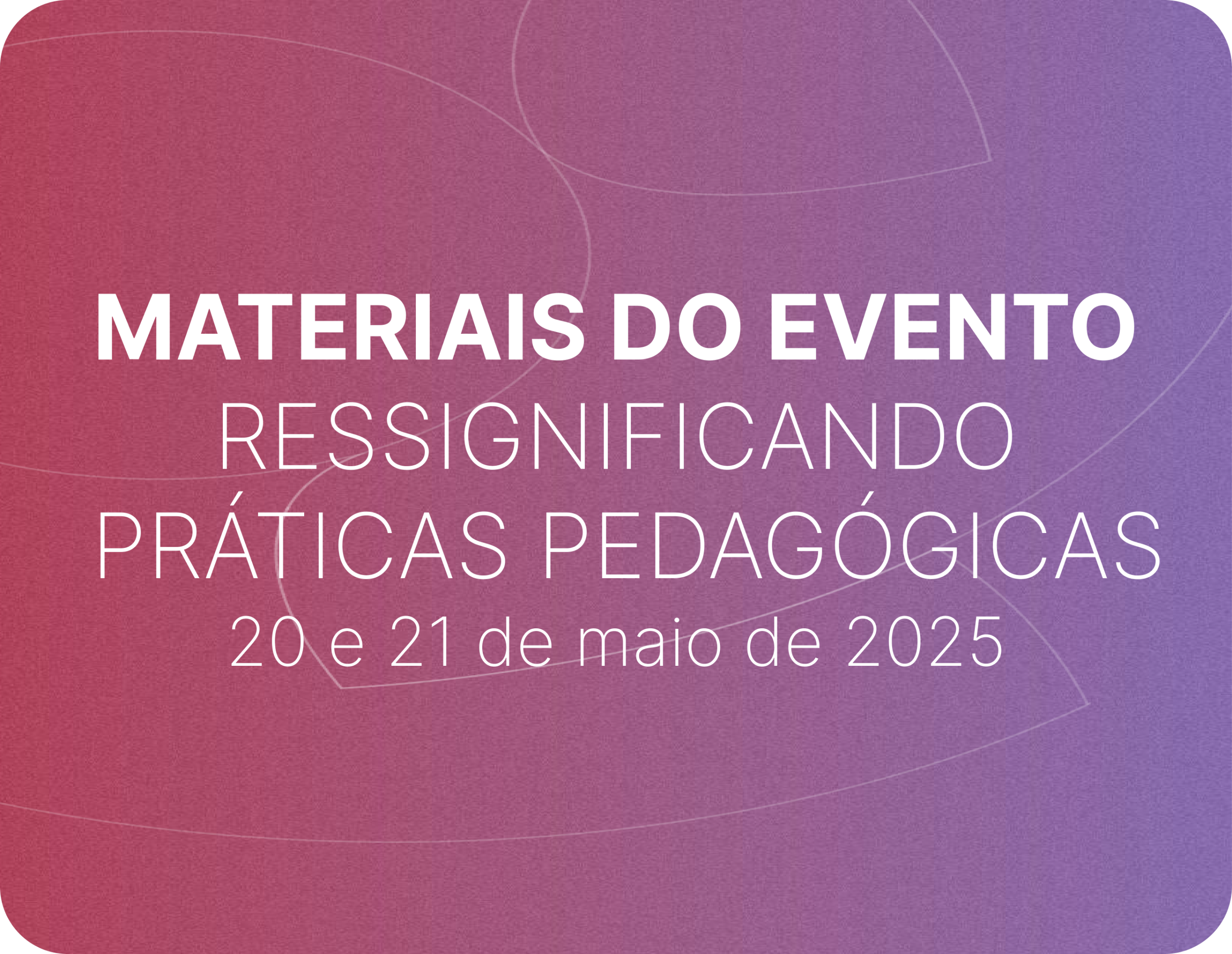 Materiais do evento Ressignificando práticas pedagógicas